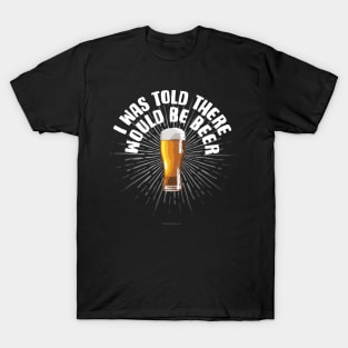 I Was Told There Would Be Beer T-Shirt